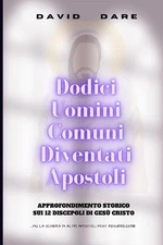Dodici Uomini Ordinari Diventati Apostoli: Approfondimento Storico Sui 12 Discep