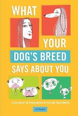 What Your Dog's Breed Says About You: A fun look at the peculiarities of pets a