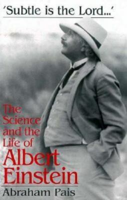 Subtle Is the Lord: The Science and the Life of Albert Einstein by Pais, Abraham