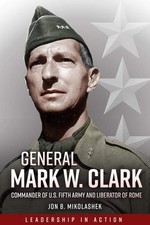 General Mark Clark: Commander of U.S. Fifth Army and Liberator of Rome (Lead...