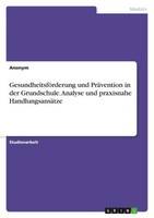 GesundheitsföRderung Und PräVention In Der Grundschule. Analyse Und Praxisnahe H