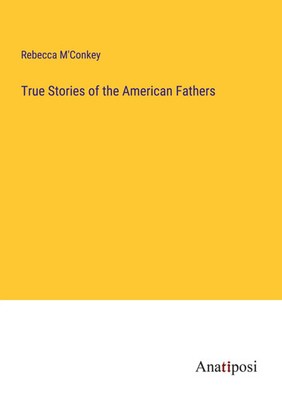 True Stories of the American Fathers Rebecca M'Conkey Taschenbuch Englisch 2024