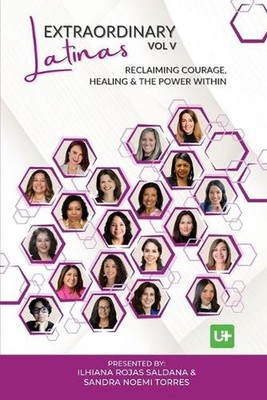 Extraordinary Latinas Vol V. Reclaiming Courage, Healing & The Power Within by I