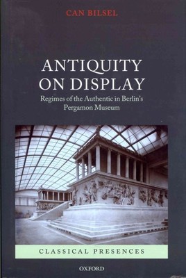 Antiquity on Display : Regimes of the Authentic in Berlin's Pergamon Museum, ...
