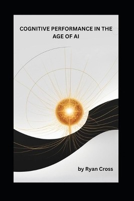 Cognitive Performance in the Age of AI: The Neural Edge as Your Complete Guide t