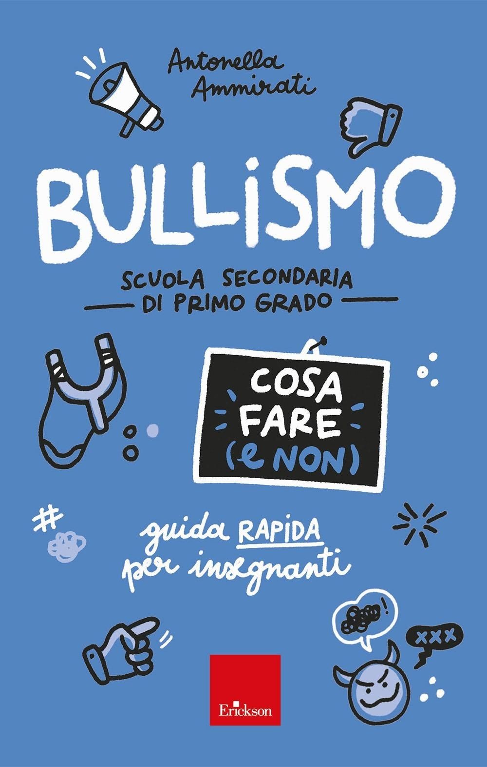 Libri Ammirati Antonella - Bullismo. Cosa Fare (E Non). Guida Rapida Per Insegna