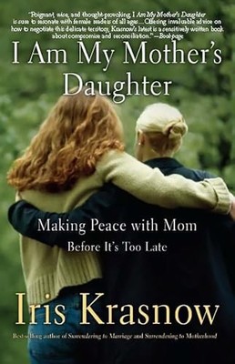 I Am My Mother's Daughter: Making Peace With Mom -- Before It's Too Late