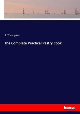 The Complete Practical Pastry Cook J. Thompson