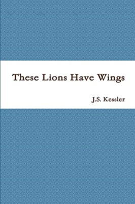 These Lions Have Wings -  NEW J. S. Kessler 2014