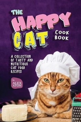 The Happy Cat Cookbook: A Collection of Tasty and Nutritious Cat Food Recipes by