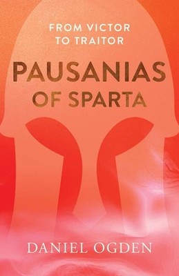 Pausanias of Sparta: From Victor to Traitor by Daniel Ogden Hardcover Book