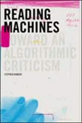 Reading Machines: Toward an Algorithmic Criticism (Topics in the Digital Hum...