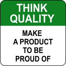 THINK QUALITY MAKE A PRODUCT TO BE PROUD OF  | Adhesive Vinyl Sign Decal