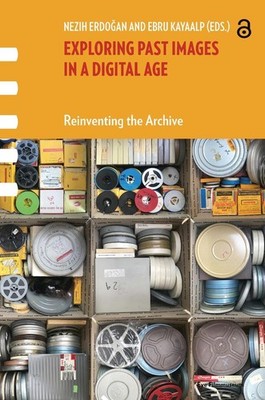 Exploring Past Images in a Digital Age: Reinventing the Archive by Nezih Erdogan