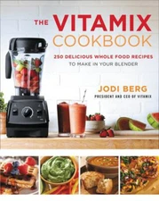 The Vitamix Cookbook : 250 Delicious Whole Food Recipes to Make i
