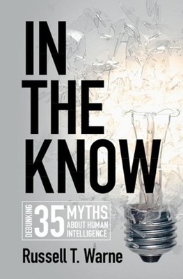 In the Know: Debunking 35 Myths about Human Intelligence by Russell T. Warne (En