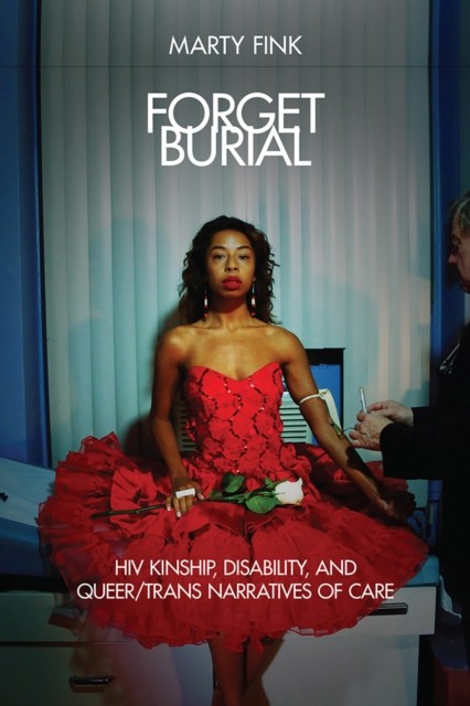 Forget Burial: HIV Kinship, Disability, and Queer/Trans  by Marty Fink PAPERBACK