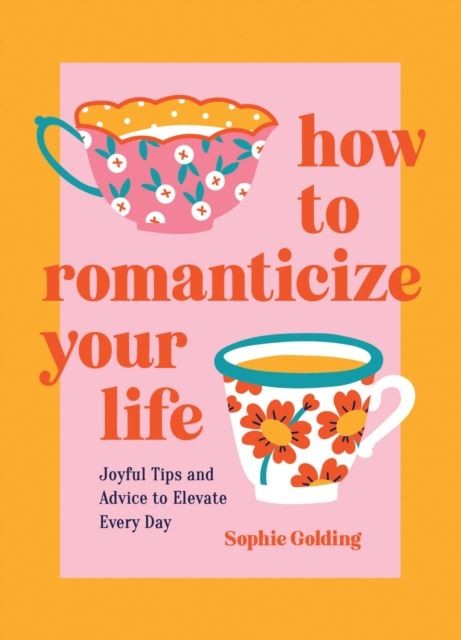 How to Romanticize Your Life by Sophie Golding Hardback