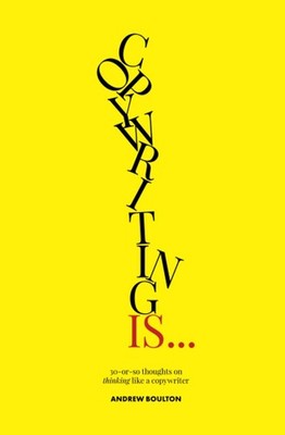 Copywriting Is...: 30-or-So Thoughts on Thinking Like a Copywrit