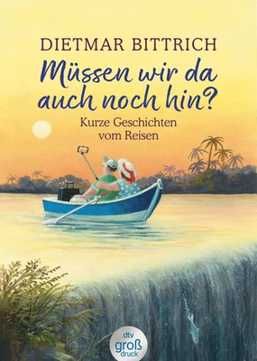 Müssen wir da auch noch hin? | Kurze Geschichten vom Reisen | Dietmar Bittrich