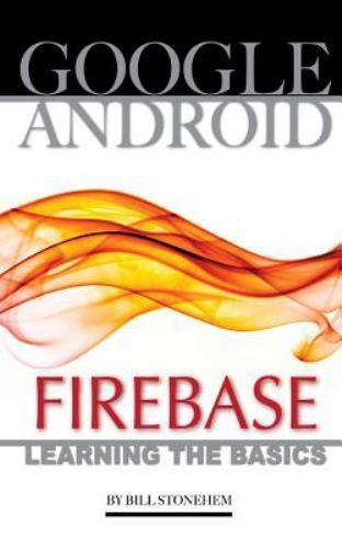 Android Firebase Book Google Android Firebase: Learning the Basics by Bill Stonehem (2016 ...