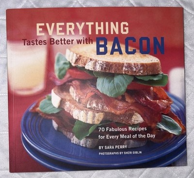 Everything Tastes Better with Bacon : 70 Fabulous Recipes for Every Meal of the