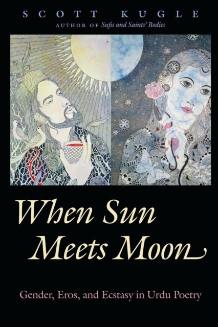 When Sun Meets Moon – Gender, Eros, and Ecstasy in Urdu Poetry Kugle Paperback