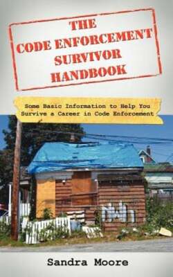 The Code Enforcement Survivor Handbook: Some Basic Information to Help You: New