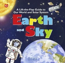 Earth and Sky : A Lift-the-Flap Guide to Our World and Solar Syst