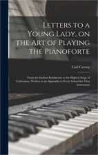 Letters to a Young Lady, on the art of Playing the Pianoforte: From the Earliest