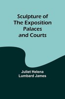 Juliet Helena James | Sculpture Of The Exposition Palaces And Courts | Buch