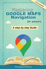 Mastering Google Maps Navigation: a guide for Seniors (Guides for begginers or s