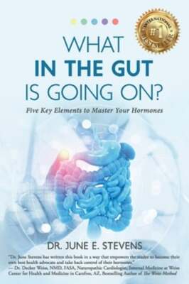 What in the Gut Is Going On?: Five Key Elements to Master Your Hormones: New
