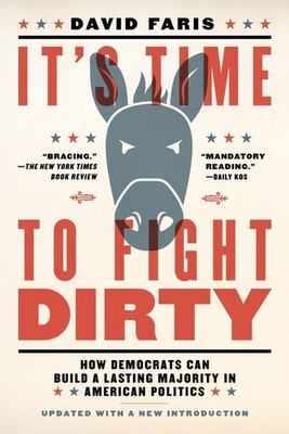 It's Time to Fight Dirty: How Democrats Can Build a Lasting Majority in Amer...