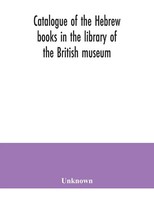 Unknown | Catalogue Of The Hebrew Books In The Library Of The British Museum