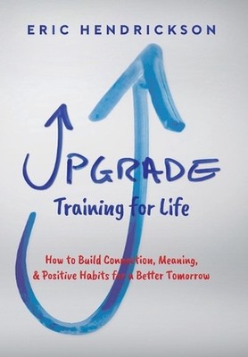 Upgrade Training for Life: How to Build Connection, Meaning, & Positive Habits f