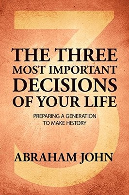 THE THREE MOST IMPORTANT DECISIONS OF YOUR LIFE: PREPARING By Abraham John *VG+*