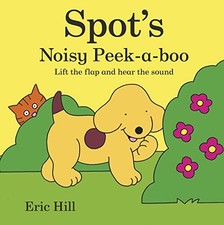 Spot's Noisy Peek-a-boo: Lift the flap and hear the so... by Hill, Eric Hardback