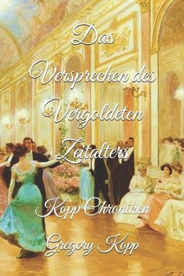 Das Versprechen des Vergoldeten Zeitalters: Kopp Chroniken by Annette Czech Kopp