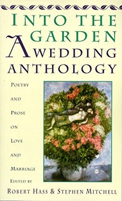 Into The Garden: A Wedding Anthology: Poetry and Prose on Love and Marriage by 