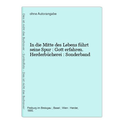 In die Mitte des Lebens führt seine Spur : Gott erfahren. Herderbücherei : Sonde