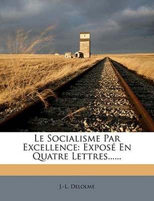 Delolme - Le Socialisme Par Excellence  Expos En Quatre Lettres...... - X555z