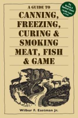 A Guide to Canning, Freezing, Curing & Smoking Meat, Fish & Game - VERY GOOD