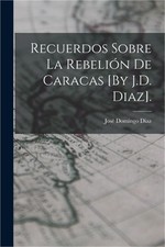 Recuerdos Sobre La Rebeli�n De Caracas [By J.D. Diaz]. (Paperback or Softback)