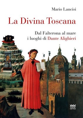 Mario Lancisi La divina Toscana. Dal Falterona al mare i luoghi di D (Paperback)