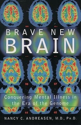 Brave New Brain: Conquering Mental Illness in the Era of the Genome by Andreasen