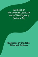 Memoirs Of The Court Of Louis Xiv. And Of The Regency (Volume 04) OrléAns Buch