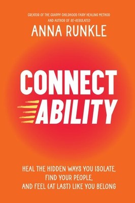 Connectability : Heal the Hidden Ways You Isolate, Find Your People, and Feel...