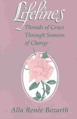 Lifelines: Threads of Grace Through Seasons of Change by Alla Ren?e Bozarth, Ph.