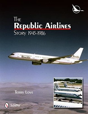The Republic Airlines Story: An Illustrated History, 1945-1986 (